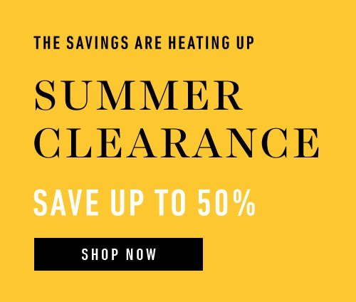 Summer Clearance. Save up to 50%