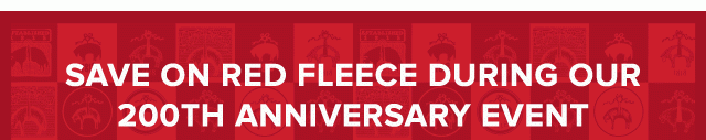 SAVE ON RED FLEECE DURING OUR 200TH ANNIVERSARY EVENT