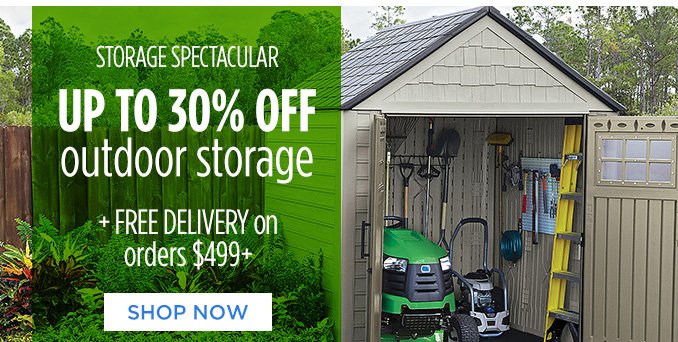 STORAGE SPECTACULAR | UP TO 30% OFF outdoor storage + FREE DELIVERY on orders $499+ | SHOP NOW