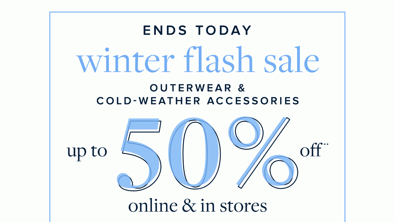 Ends Today winter flash sale Outerwear and Cold-Weather Accessories up to 50% off online and in stores