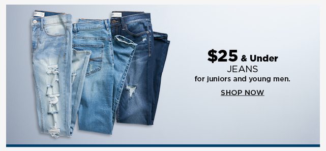 $25 and under jeans for juniors and young men. shop now.