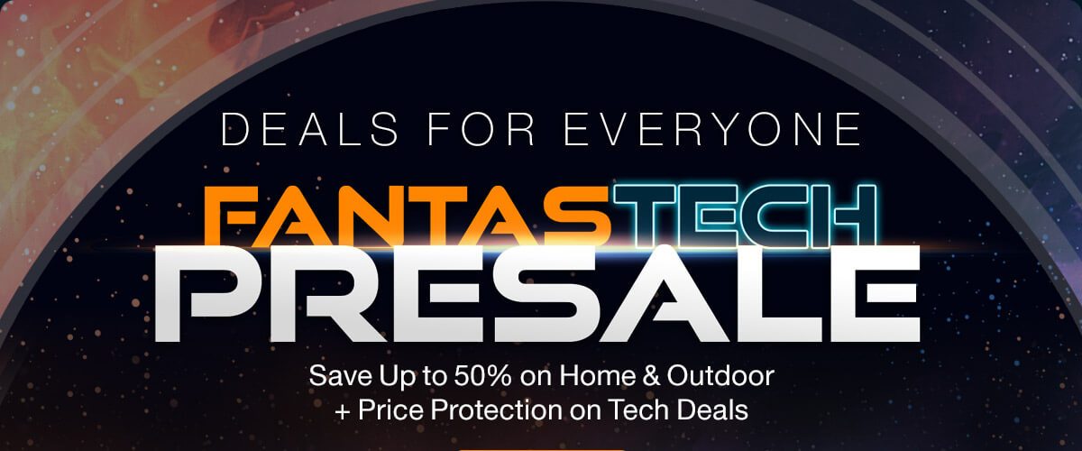 FANTASTECH PRESALE -- Save on Home and Outdoor