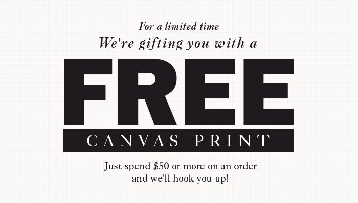 For a limited time We're gifting you with a FREE canvas print. Just spend $50 or more on an order and we'll hook you up!