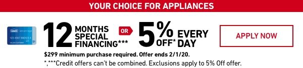 YOUR CHOICE FOR APPLIANCES: 5 PERCENT OFF EVERY DAY OR LIMITED-TIME 12 MONTHS SPECIAL FINANCING.