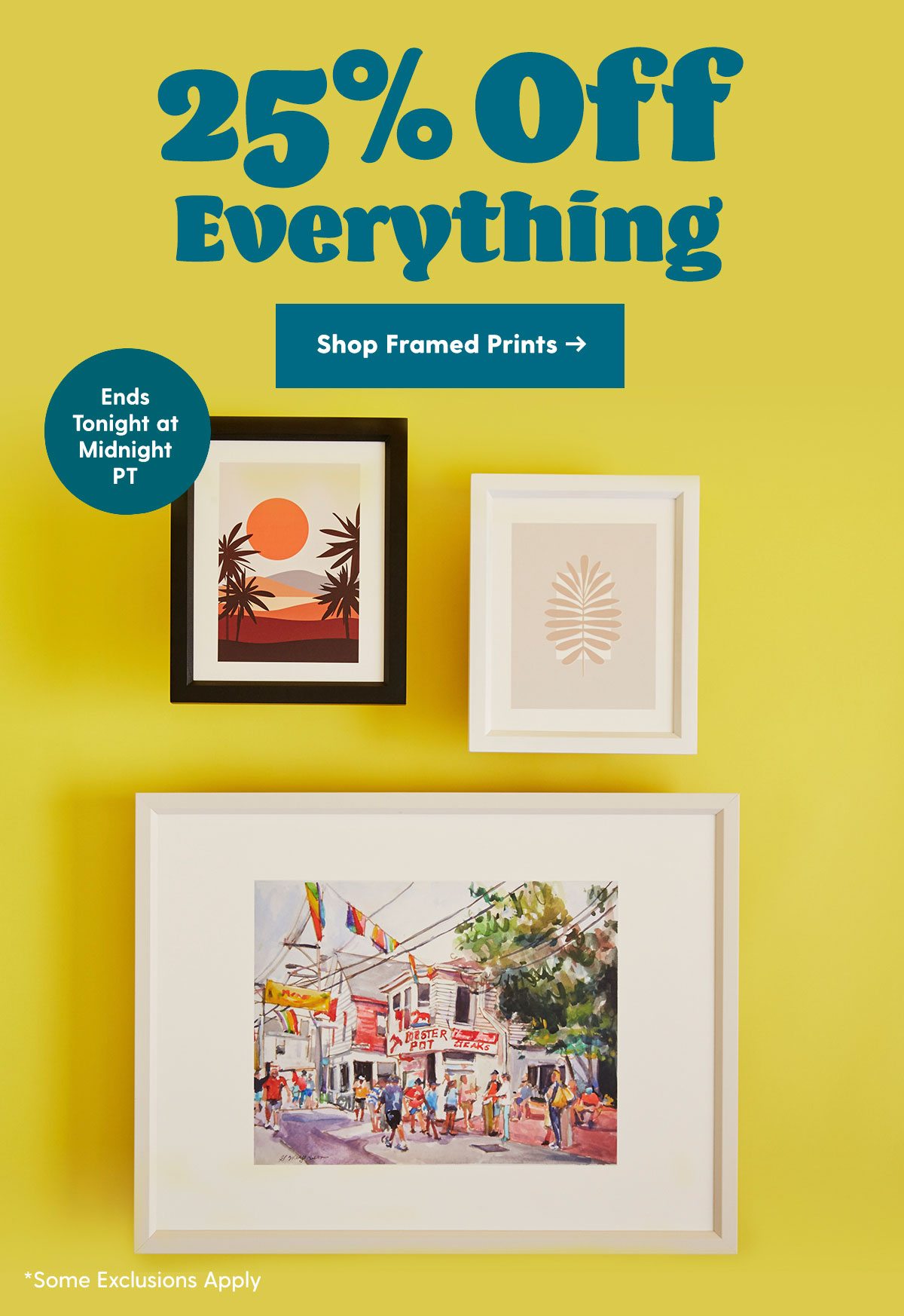 25% Off Everything Ends Tonight at Midnight PT *Some Exclusions Apply Shop Framed Prints > 