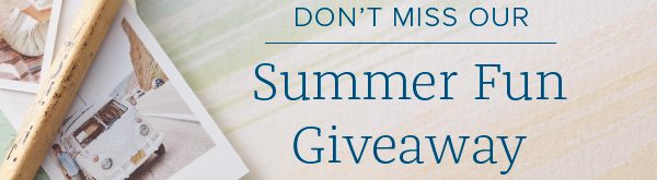 Don't miss our Summer Fun Giveaway