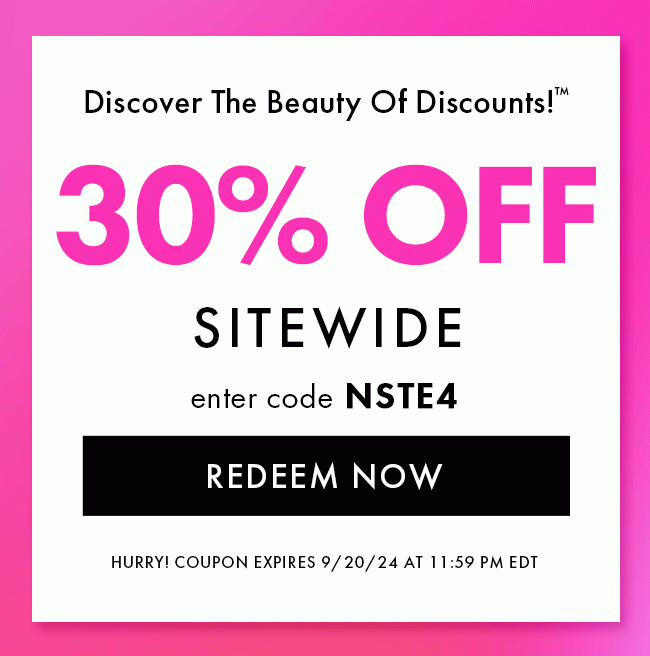 Discover the beauty of discounts!™ 30% Off Sitewide. Enter code NSTE4. Redeem Now. Hurry! Coupon expires 9/20/24 at 11:59 PM EDT