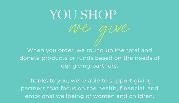 You Shop, We Give - with every purchase! 