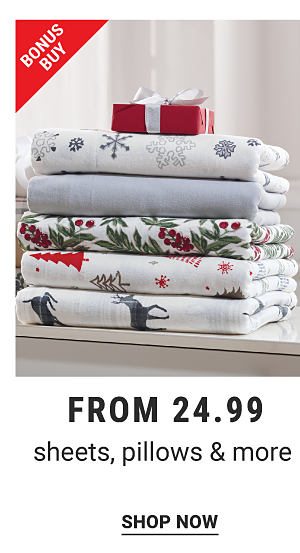 Bonus Buy. From 24.99 sheets, pillow & more. Shop now. 