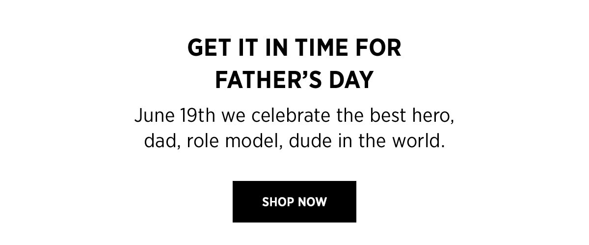 GET IT IN TIME FOR FATHER'S DAY | June 19th we celebrate the best hero, dad, role model, dude in the world. | SHOP NOW