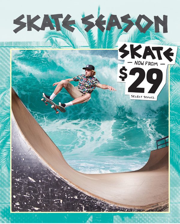 SKATE SEASON! Skate Now From $29. Select Styles.