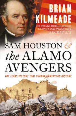 Book Cover Image: Sam Houston and the Alamo Avengers: The Texas Victory That Changed American History by Brian Kilmeade