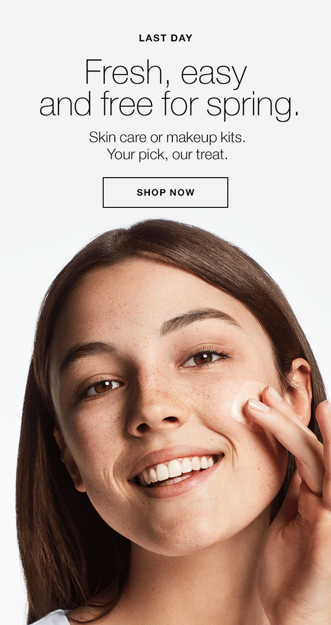 LAST DAY Fresh, easy and free for spring. Skin care or makeup kits. Your pick, our treat. SHOP NOW