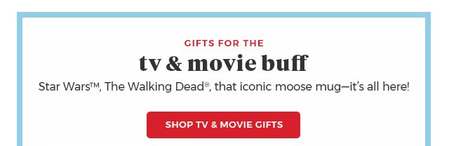 Gifts for the tv & movie buff star wars(TM),The walking dead(R),that iconic moose mug-it's all here!Shop TV & Movie Gifts.