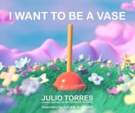 Book | I Want to Be a Vase By Julio Torres.