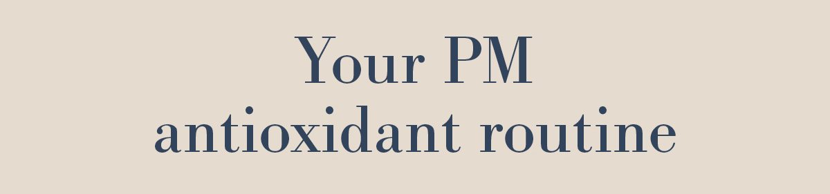 Your PM antioxidant routine 