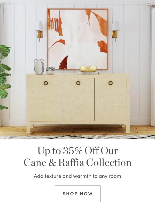 Up to 35 Percent Off Our Cane and Raffia Collection