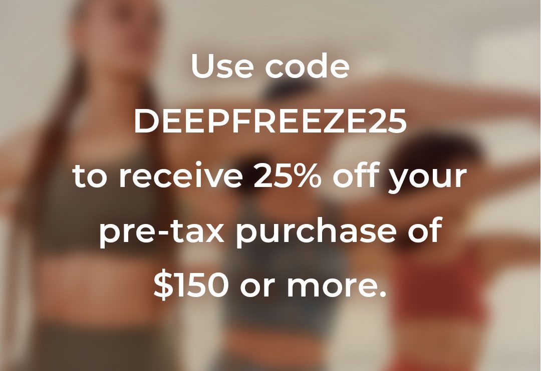 Use code DEEPFREEZE25 to receive 25% off your pre-tax purchase of $150 or more.