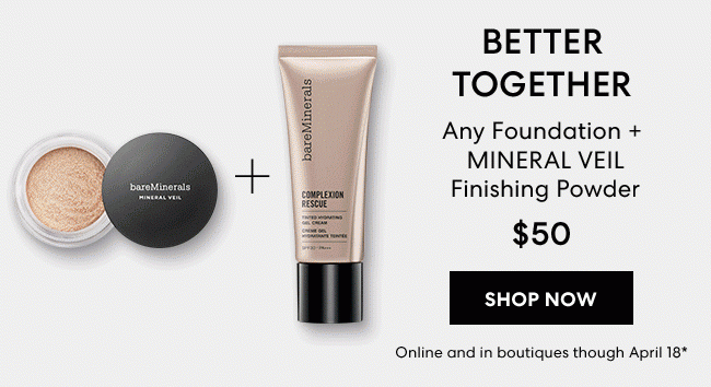BETTER TOGETHER - Any Foundation + MINERAL VEIL Finishing Powder - $50 - Shop Now - Online and in boutiques through April 18*