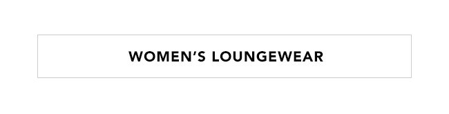 WOMEN'S LOUNGEWEAR