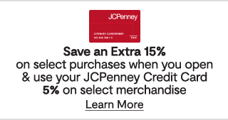 Save an extra 15% on select purchases when you open & use your JCPenney Credit Card. 5% on select merchandise. Learn More