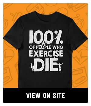 100 percent of people who exercise die