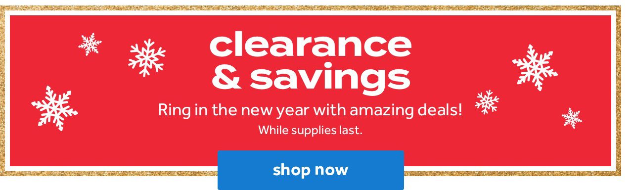 clearance & savings | Ring in the new year with amazing deals! While supplies last. | shop now