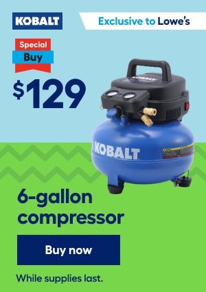 Exclusive to Lowe's. Kobalt Special Buy $129. 6-gallon compressor. While supplies last.