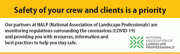 Safety of your crew and clients is a priority. Our partners at NALP (National Association of Landscape Professionals) are monitoring regulations surrounding the coronavirus (COVID-19)and providing you with resources, information andbest practices to help you stay safe.