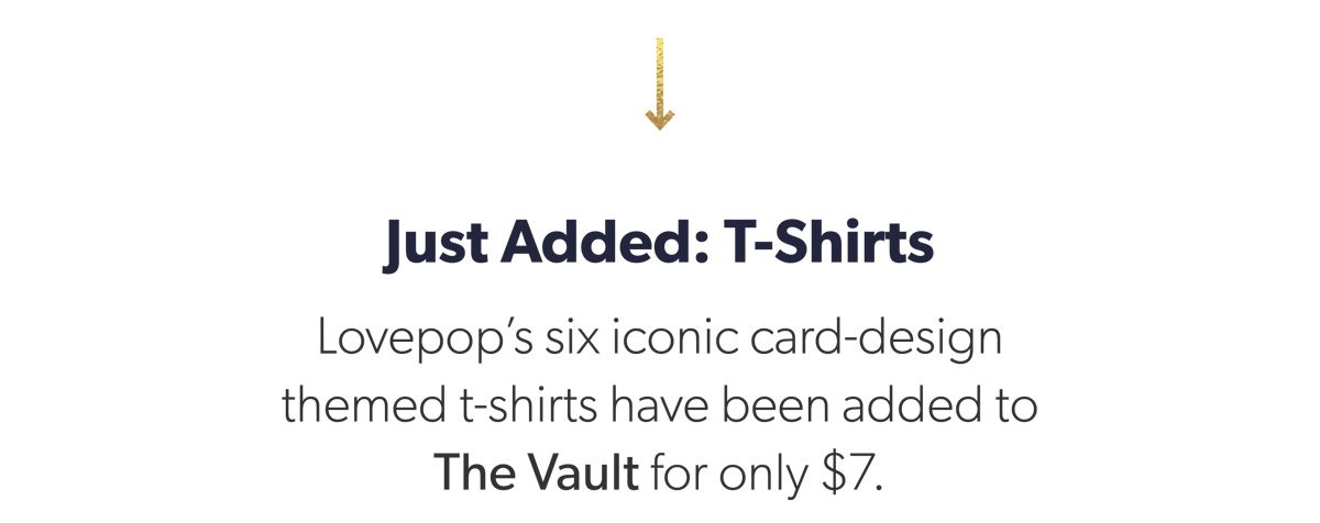 Just Added: T-Shirts. Lovepop's six iconic card-design themed t-shirts have been added to The Vault for only $7.