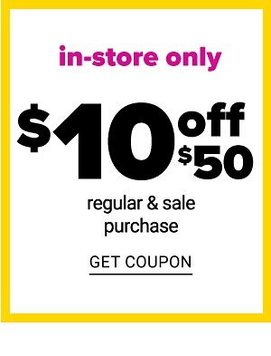 Today Only - In Store Only - $10 off $50 Regular & Sale Purchase - Get Coupon