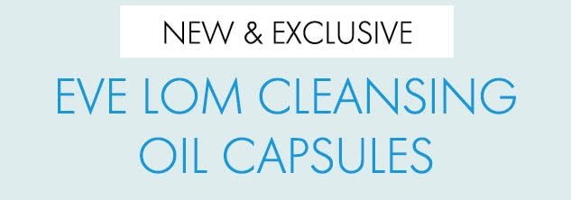 NEW & EXCLUSIVE EVE LOM CLEANSING OIL CAPSULES