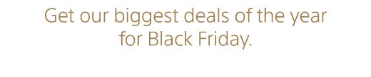 Get our biggest deals of the year for Black Friday.