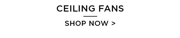Ceiling Fans - Shop Now >