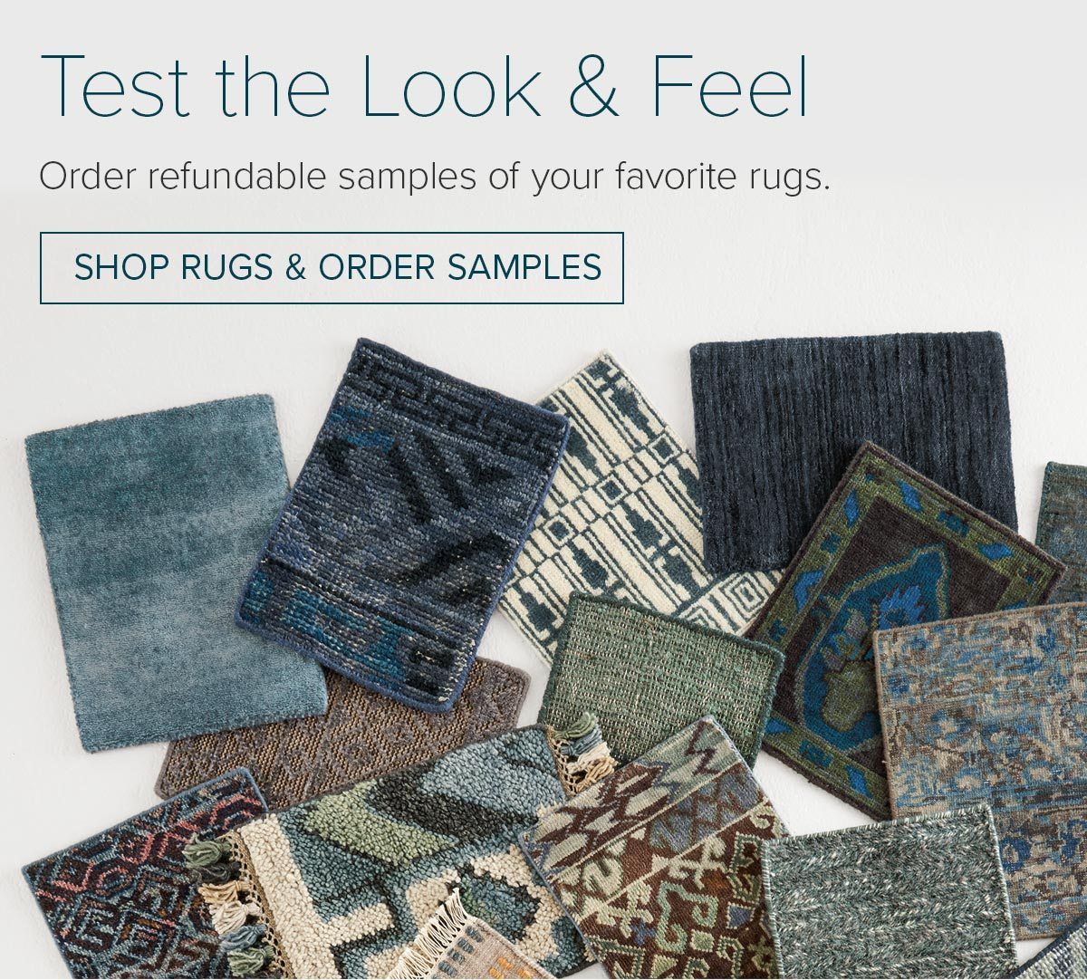 Test the look & feel: Order refundable samples of your favorite rugs. Shop rugs & order samples
