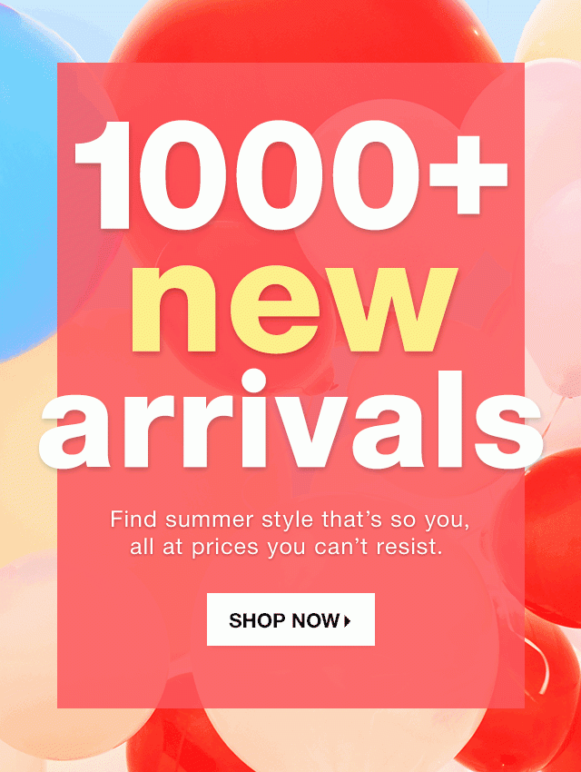 1000+ New Arrivals: Find summer style that’s so you, all at prices you can’t resist. - Shop Now