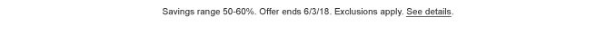 Savings range 50 - 60%. Offer ends 6/3/18. Exclusions apply. See details.