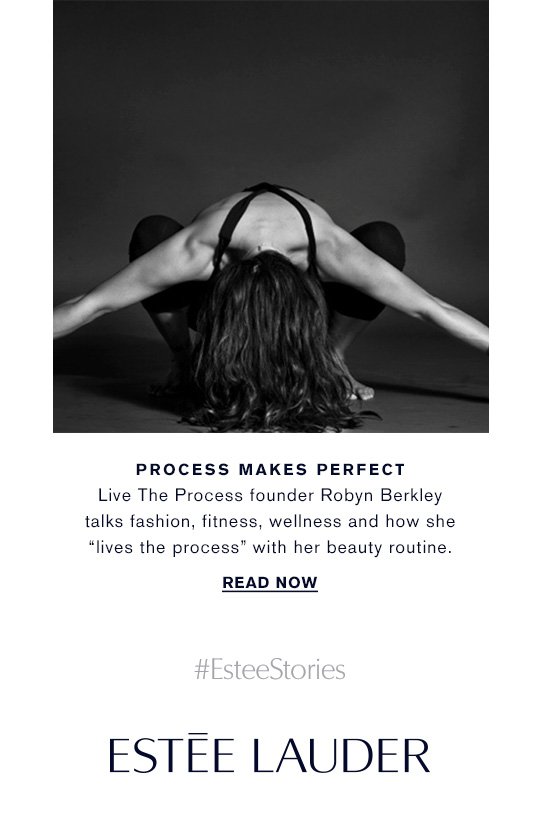 PROCESS MAKES PERFECT Live The Process founder Robyn Berkley talks fashion, fitness, wellness and how she “lives the process” with her beauty routine. READ NOW » #EsteeStories