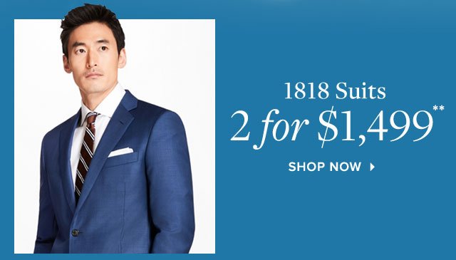 1818 SUITS 2 FOR $1,499**