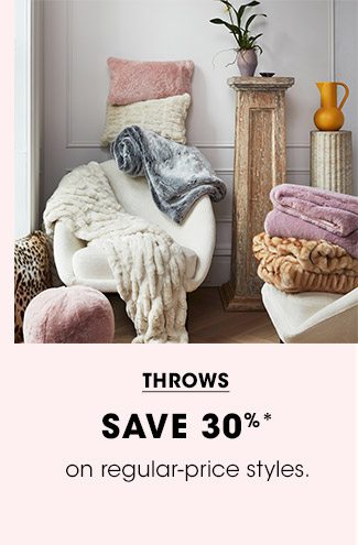 THROWS | SAVE 30%* on regular-price styles.