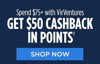 Spend $75+ with VirVentures GET $50 CASHBACK IN POINTS† | SHOP NOW