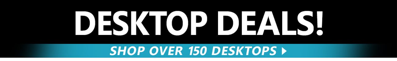 Desktop Deals - Shop Over 150 Desktops