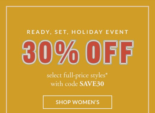 READY, SET, HOLIDAY EVENT 30% OFF | SHOP WOMEN'S