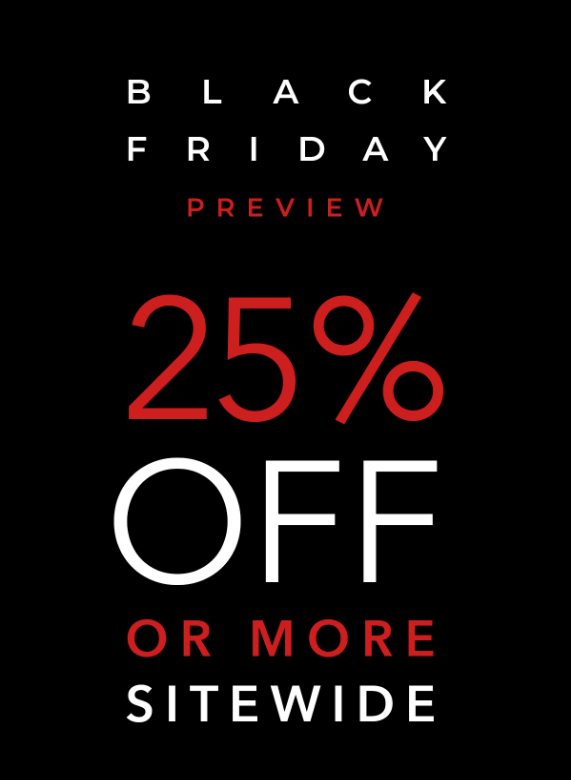 Black Friday Preview - 25 Percent Off or More Site Wide