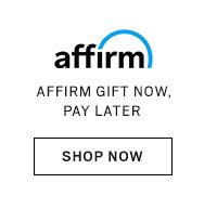 AFFIRM GIFT NOW, PAY LATER - SHOP NOW