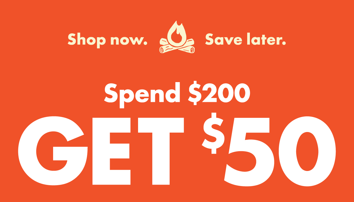 Shop now. Save later. Spend $200 GET $50