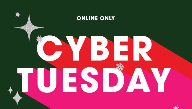 CYBER TUESDAY ONLINE ONLY