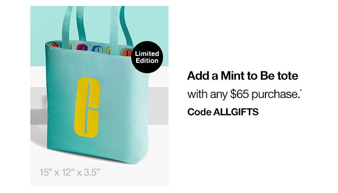 3 Add a Mint to Be tote With any $65 purchase Code ALLGIFTS Limited Edition
