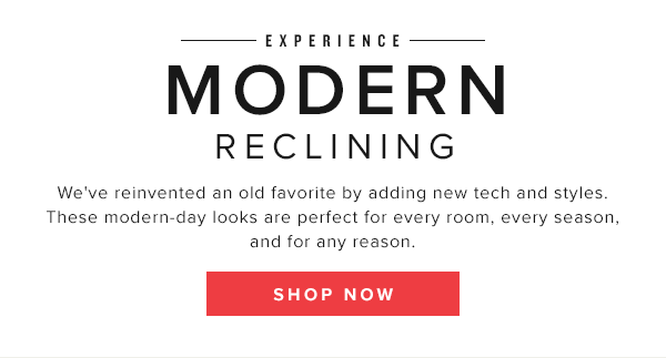 Experience Modern Reclining. Shop Now.