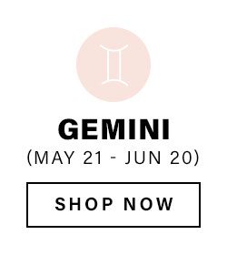 Gemini (May 21 - Jun 20). Shop Now